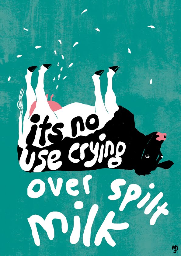Don’t cry over spilled milk!